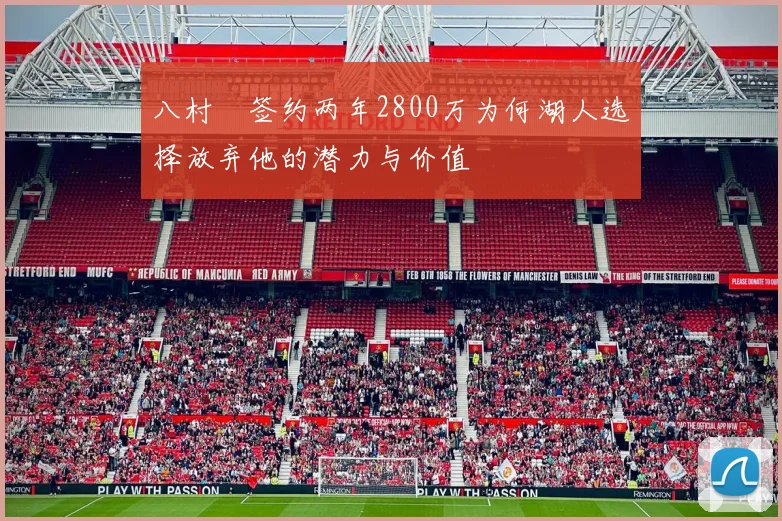 八村塁签约两年2800万为何湖人选择放弃他的潜力与价值
